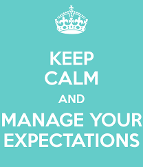 keep calm and manage your expectations