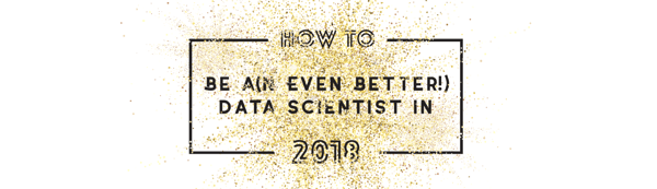 sparkly banner how to be an even better data scientist in 2018